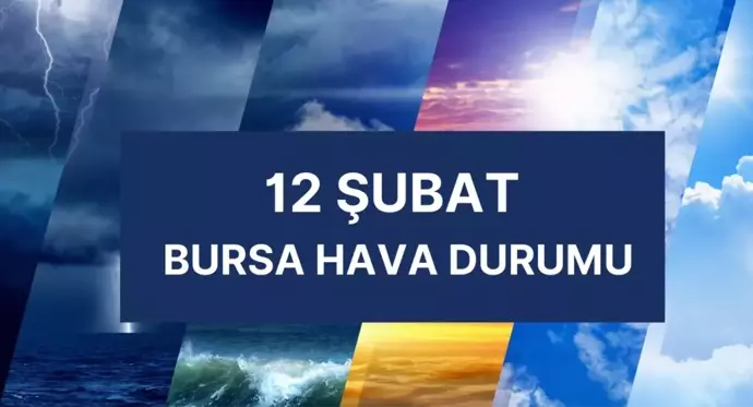 BURSA HAVA DURUMU | 12 Şubat Bursa'da hava nasıl olacak? Bursa günlük ve 5 günlük hava durumu tahmini!