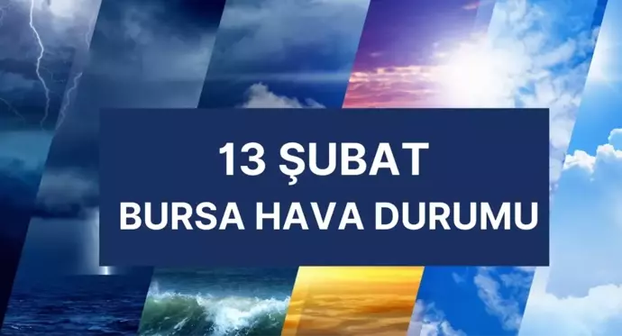 BURSA HAVA DURUMU | 13 Şubat Bursa'da hava nasıl olacak? Bursa günlük ve 5 günlük hava durumu tahmini!