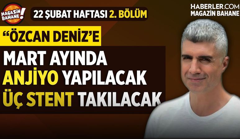 'Özcan Deniz, Mart Ayında Anjiyo Olacak Ve 3 Stent Takılacak' | Magazin Bahane
