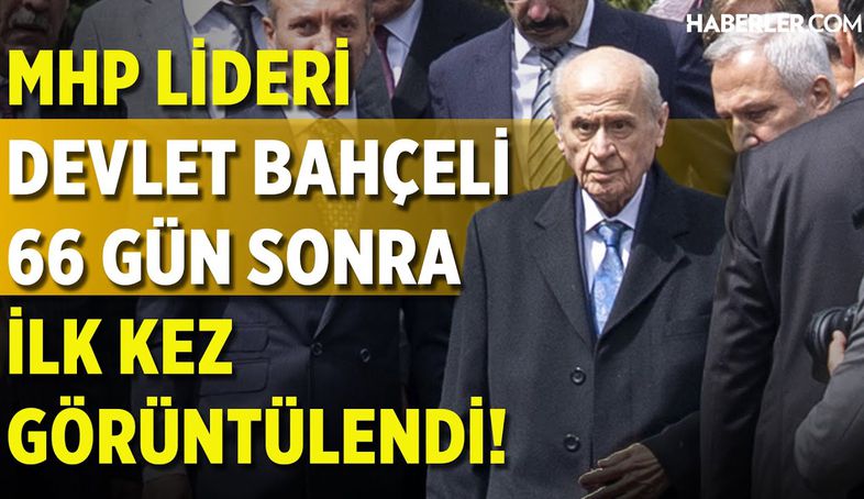 MHP Lideri Devlet Bahçeli, 66 Gün Sonra İlk Kez Görüntülendi
