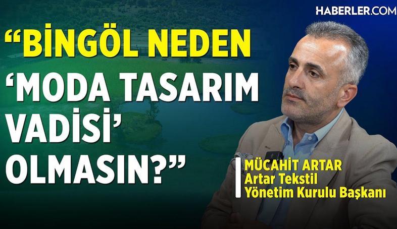 Mücahit Artar: Bingöl’ü Üretim Üssü Olarak Kurmaya Karar Verdik