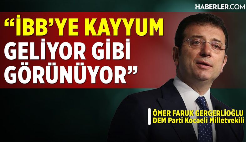 Ömer Faruk Gergerlioğlu: İBB'ye Kayyum Geliyor Gibi Görünüyor