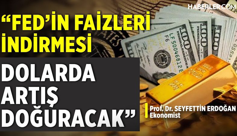 Seyfettin Erdoğan: FED’in Faizleri İndirmesi Dolarda Artış Doğuracak