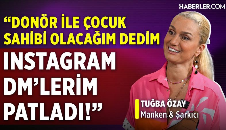 Tuğba Özay: Donör Yoluyla Çocuk Sahibi Olabilirim, Soyadı Özay Olacak