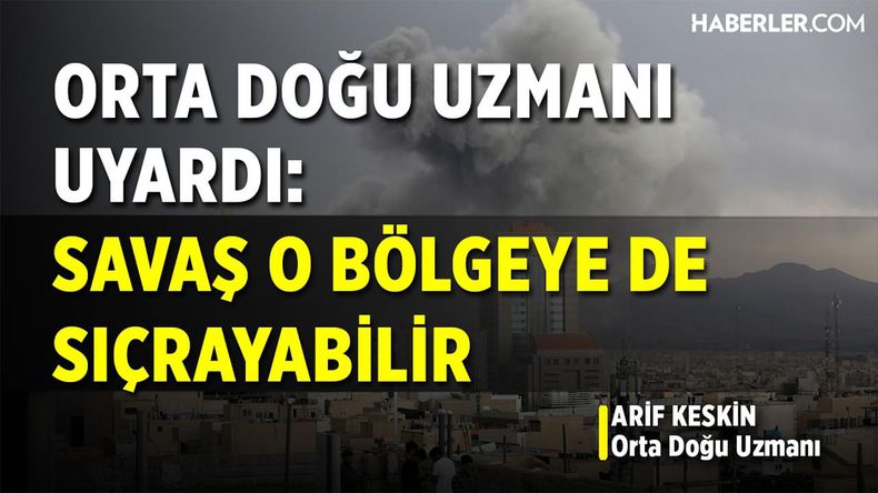 Orta Doğu Uzmanı Arif Keskin Uyardı: Savaş O Bölgeye De Sıçrayabilir