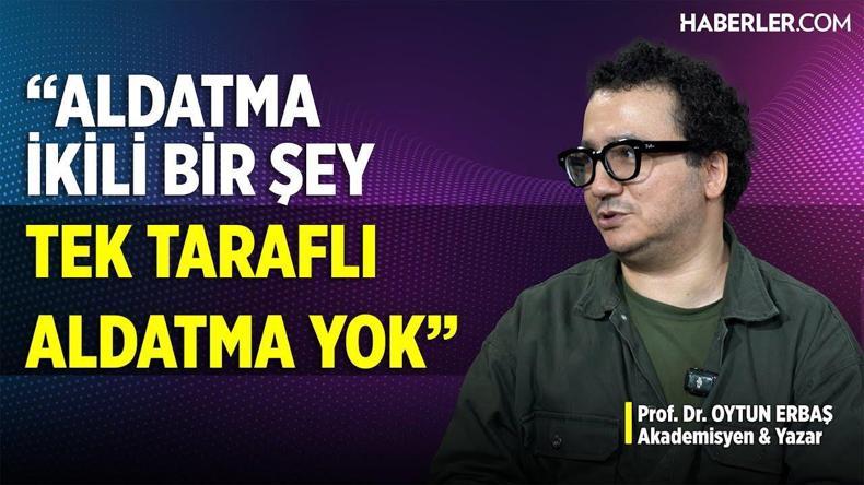 Oytun Erbaş: Aldatma normal bir olay, fıtratımızda var