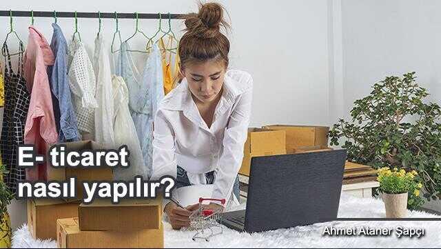 E ticaret nasıl yapılır? İnternette satış yapmak için ilk adımlar E ticaret nasıl yapılır? İnternette satış yapmak için ilk adımlar