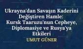 Ukrayna'dan Savaşın Kaderini Değiştiren Hamle: Kursk Taaruzu'nun Cepheye, Diplomasiye ve Rusya'ya Etkileri