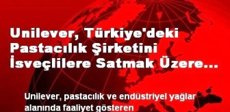 Unilever, Türkiye'deki Pastacılık Şirketini İsveçlilere Satmak Üzere Anlaşma İmzaladı