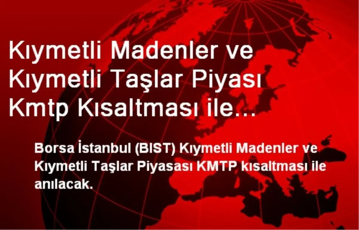 kiymetli madenler ve kiymetli taslar piyasi kmtp kisaltmasi ile anilacak haberler ekonomi