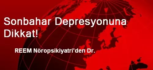 Sonbahar Depresyonuna Dikkat Haber
