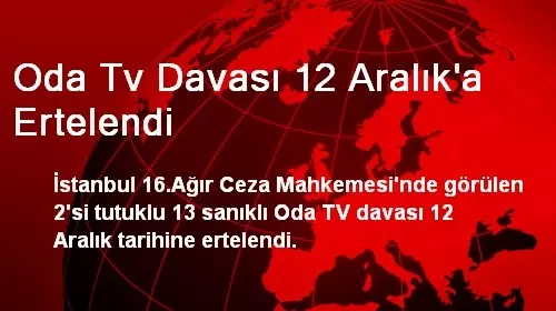 Oda Tv Davası 12 Aralık'a Ertelendi Oda Tv Davası 12 Aralık'a Ertelendi