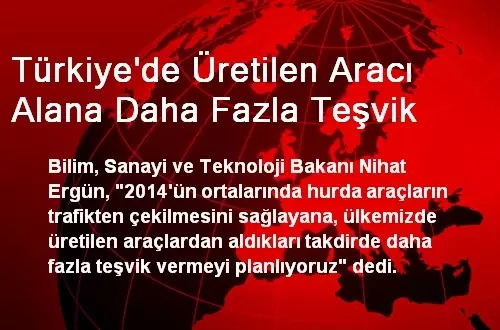 Türkiye'de Üretilen Aracı Alana Daha Fazla Teşvik Türkiye'de Üretilen Aracı Alana Daha Fazla Teşvik