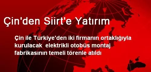 Çin'den Siirt'e Yatırım Çin'den Siirt'e Yatırım