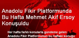 Anadolu Fikir Platformunda, Mehmet Akif Ersoy Konuşuldu