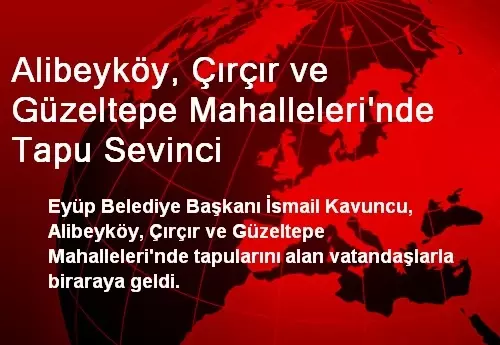 Alibeyköy, Çırçır ve Güzeltepe Mahalleleri'nde Tapu Sevinci