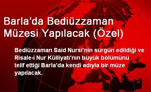 Barla'da Bediüzzaman Müzesi Yapılacak (Özel) Barla'da Bediüzzaman Müzesi Yapılacak (Özel)