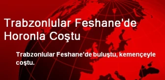 Trabzonlular Feshane'de Horonla Coştu