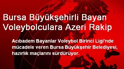 Bursa Büyükşehirli Bayan Voleybolculara Azeri Rakip Spor