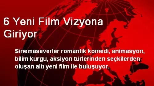 6 Yeni Film Vizyona Giriyor 6 Yeni Film Vizyona Giriyor