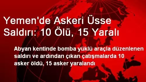 Yemen'de Askeri Üsse Saldırı: 10 Ölü, 15 Yaralı Yemen'de Askeri Üsse Saldırı: 10 Ölü, 15 Yaralı