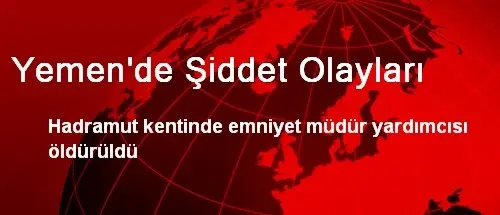 Yemen'de Şiddet Olayları Yemen'de Şiddet Olayları