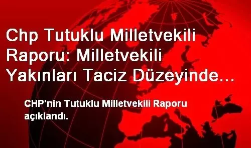 Chp Tutuklu Milletvekili Raporu: Milletvekili Yakınları Taciz Düzeyinde Aranıyor Chp Tutuklu Milletvekili Raporu: Milletvekili Yakınları Taciz Düzeyinde Aranıyor