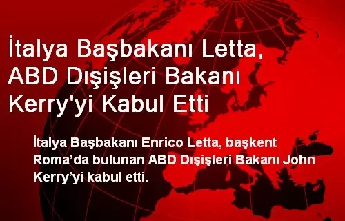 İtalya Başbakanı Letta, ABD Dışişleri Bakanı Kerry'yi Kabul Etti
