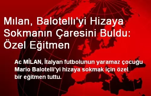 Mılan, Balotellı'yi Hizaya Sokmanın Çaresini Buldu: Özel Eğitmen