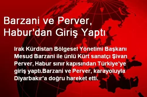Barzani ve Perver, Habur'dan Giriş Yaptı Barzani ve Perver, Habur'dan Giriş Yaptı