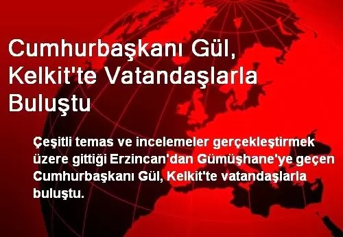 Cumhurbaşkanı Gül, Kelkit'te Vatandaşlarla Buluştu Cumhurbaşkanı Gül, Kelkit'te Vatandaşlarla Buluştu