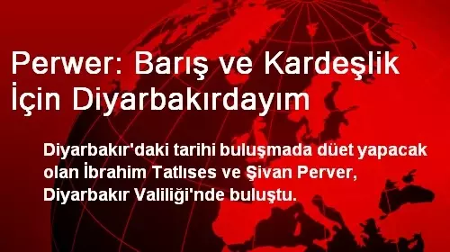 Perwer: Barış ve Kardeşlik İçin Diyarbakırdayım Perwer: Barış ve Kardeşlik İçin Diyarbakırdayım