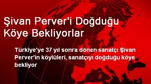 Şivan Perver'i Doğduğu Köye Bekliyorlar Şivan Perver'i Doğduğu Köye Bekliyorlar