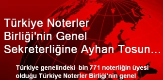 Türkiye Noterler Birliği'nin Genel Sekreterliğine Ayhan Tosun Getirildi