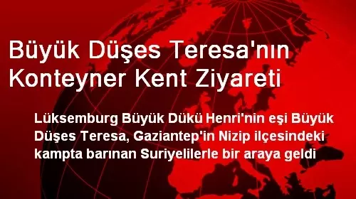 Büyük Düşes Teresa'nın Konteyner Kent Ziyareti Büyük Düşes Teresa'nın Konteyner Kent Ziyareti
