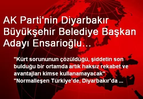 AK Parti'nin Diyarbakır Büyükşehir Belediye Başkan Adayı Ensarioğlu Açıklaması