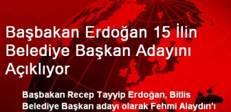 Başbakan Erdoğan 15 İlin Belediye Başkan Adayını Açıklıyor