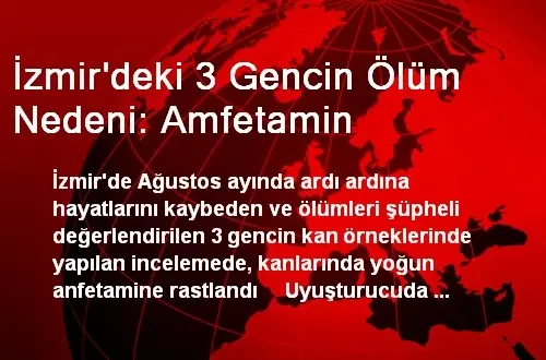 İzmir'deki 3 Gencin Ölüm Nedeni: Amfetamin İzmir'deki 3 Gencin Ölüm Nedeni: Amfetamin