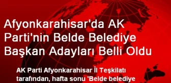 Afyonkarahisar'da AK Parti'nin Belde Belediye Başkan Adayları Belli Oldu