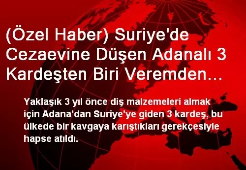 (Özel Haber) Suriye�de Cezaevine Düşen Adanalı 3 Kardeşten Biri