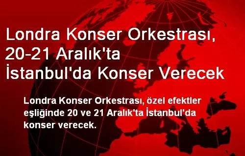 Londra Konser Orkestrası, 20-21 Aralık'ta İstanbul'da Konser Verecek Londra Konser Orkestrası, 20-21 Aralık'ta İstanbul'da Konser Verecek
