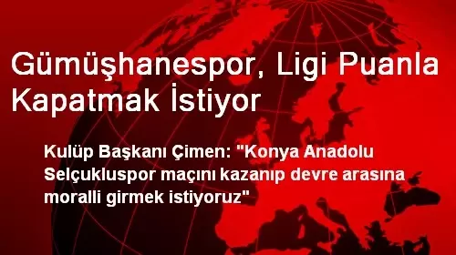 Gümüşhanespor, Ligi Puanla Kapatmak İstiyor