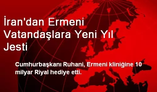 İran'dan Ermeni Vatandaşlara Yeni Yıl Jesti