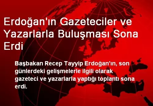 Erdoğan'ın Gazeteciler ve Yazarlarla Buluşması Sona Erdi Erdoğan'ın Gazeteciler ve Yazarlarla Buluşması Sona Erdi