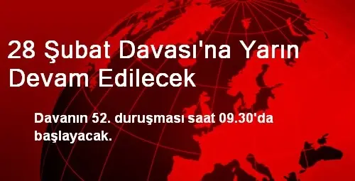 28 Şubat Davası'na Yarın Devam Edilecek 28 Şubat Davası'na Yarın Devam Edilecek