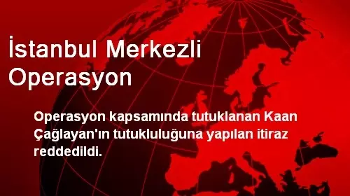 İstanbul Merkezli Operasyon İstanbul Merkezli Operasyon