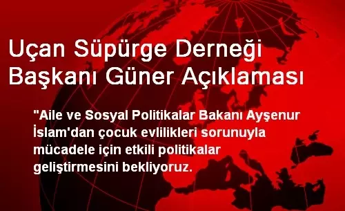 Uçan Süpürge Derneği Başkanı Güner Açıklaması Uçan Süpürge Derneği Başkanı Güner Açıklaması