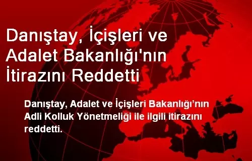 Danıştay'dan İçişleri ve Adalet Bakanlığı'nın İtirazına Ret