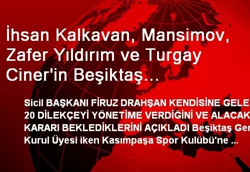 İhsan Kalkavan, Mansimov, Zafer Yıldırım ve Turgay Ciner'in Beşiktaş Üyelikleri Her An Düşebilir İhsan Kalkavan, Mansimov, Zafer Yıldırım ve Turgay Ciner'in Beşiktaş Üyelikleri Her An Düşebilir