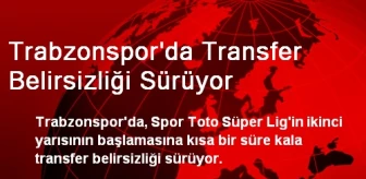 Trabzonspor'da Transfer Belirsizliği Sürüyor